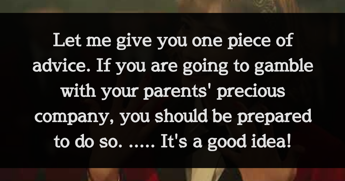 一つご忠告申し上げましょう ご両親の大事な会社を賭けるような真似はそれなりの覚悟を持ってからに しましょうね セリフデータベース